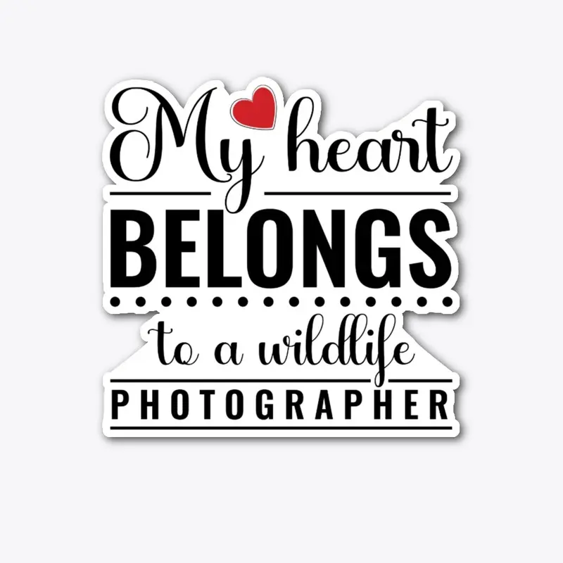 My Heart Belongs To A Wildlife Photog